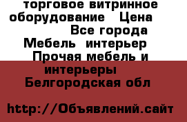 торговое витринное оборудование › Цена ­ 550 000 - Все города Мебель, интерьер » Прочая мебель и интерьеры   . Белгородская обл.